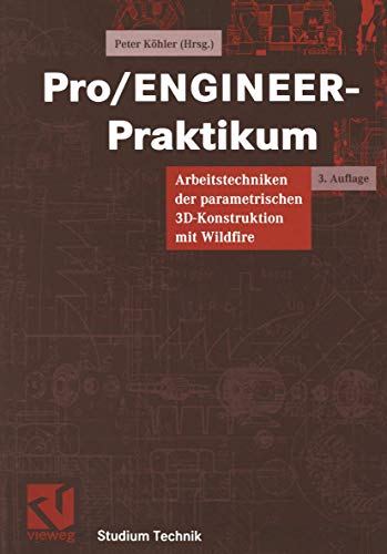 Pro/ENGINEER-Praktikum: Arbeitstechniken der parametrischen 3D-Konstruktion mit Wildfire (Studium Technik) - Peter Köhler