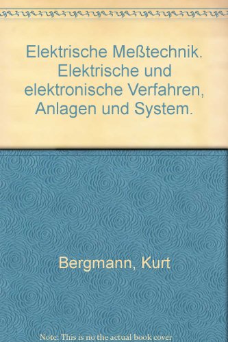 Elektrische Meßtechnik. Elektrische und elektronische Verfahren, Anlagen und System. - Bergmann, Kurt