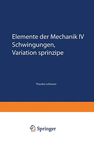 Imagen de archivo de Elemente der Mechanik IV : Schwingungen, Variationsprinzipe a la venta por Chiron Media