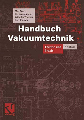 Handbuch Vakuumtechnik : Theorie und Praxis ; mit 74 Tabellen. Max Wutz . - Wutz, Maximilian (Mitwirkender)