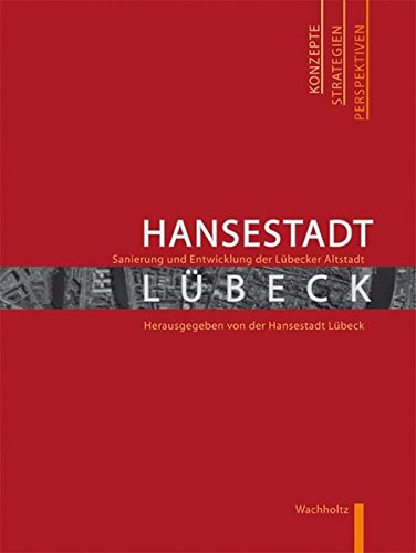 Hansestadt Lübeck [Neubuch] Sanierung und Entwicklung der Lübecker Altstadt. Konzepte - Strategien - Perspektiven - Hansestadt Lübeck, Lübeck