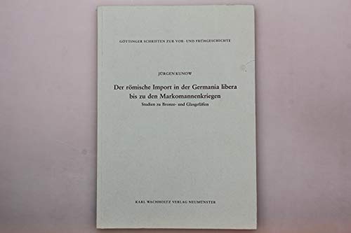 Der römische Import in der Germania libera bis zu den Markomannenkriegen : Studien zu Bronze- u. Glasgefässen - Kunow, Jürgen (Verfasser)