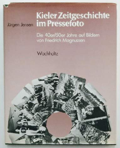 Kieler Zeitgeschichte im Pressefoto. Die 40er / 50er Jahre auf Bildern. (9783529026737) by Jensen, JÃ¼rgen; Magnussen, Friedrich