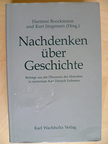 Nachdenken über Geschichte : Beiträge aus der Ökumene der Historiker ; in memoriam Karl Dietrich Erdmann. - Kröger, Martin
