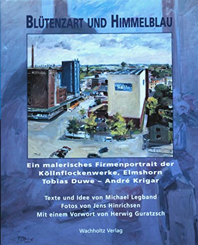 Beispielbild fr Bltenzart und Himmelblau. Ein malerisches Firmenportrait der Kllnflockenwerke Elmshorn: Tobias Duwe - Andr Krigar zum Verkauf von medimops