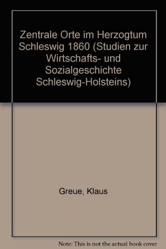Zentrale Orte im Herzogtum Schleswig 1860 E. Beitr. zur Analyse d. räuml. Ordnung d. Wirtschaft i...