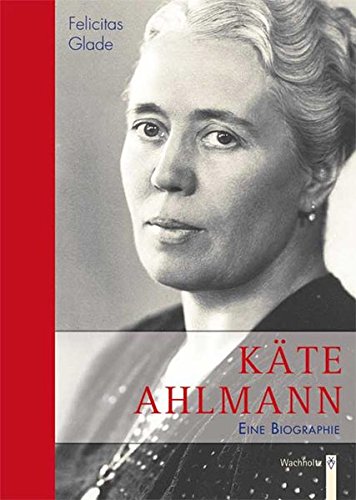 Käte Ahlmann: Eine Biographie / Felicitas Glade - Glade, Felicitas