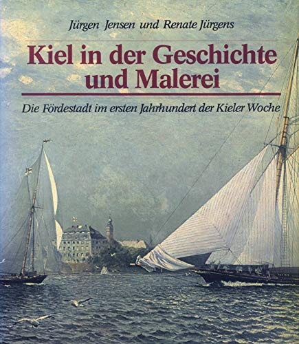 Stock image for Kiel in der Geschichte und Malerei : d. Frdestadt im 1. Jh. d. Kieler Woche. Jrgen Jensen u. Renate Jrgens for sale by Antiquariat Bookfarm