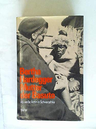 Bertha Hardegger, Mutter der Basuto : Als weiße Ärztin in Schwarzafrika
