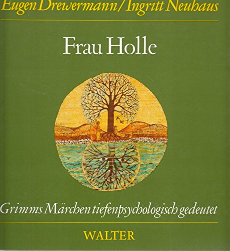 Frau Holle. Grimms Märchen tiefenpsychologisch gedeutet. Märchen Nr. 24 aus der Grimm`schen Samml...