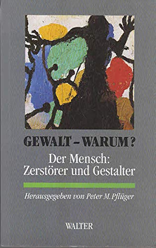 Gewalt - warum? Der Mensch - Zerstörer und Gestalter. (Mit Abb. im Text).