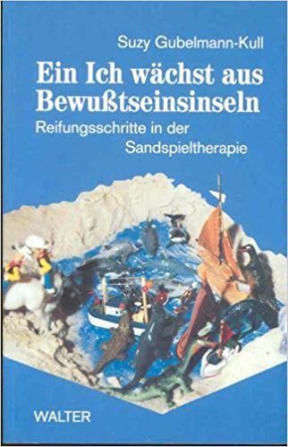 Ein Ich wächst aus Bewußtseinsinseln. Reifungsschritte in der Sandspieltherapie - Gubelmann-Kull, Suzy, Kull, Suzy Gubelmann-