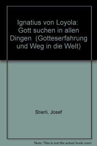 Ignatius von Loyola 'Gott suchen in allen Dingen'