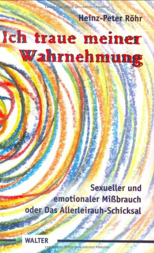 Ich traue meiner Wahrnehmung: Sexueller und emotionaler Mißbrauch oder das Allerleirauh-Schicksal. - Röhr, Heinz Peter
