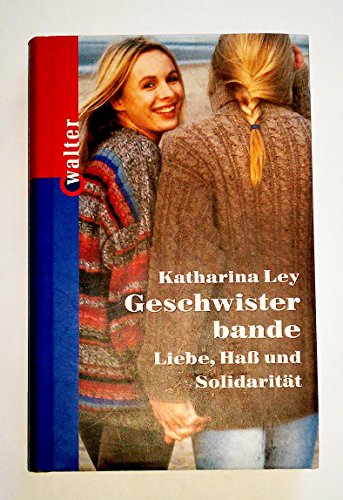 Geschwisterbande. Liebe, Hass und Solidarität - Ley, Katharina