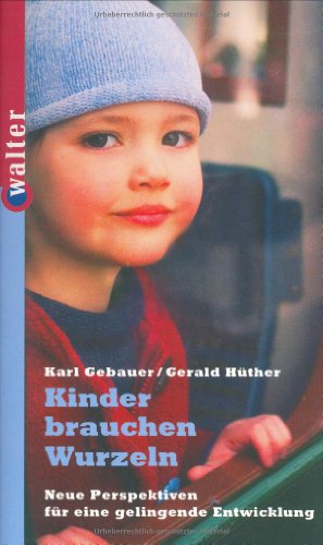 Kinder brauchen Wurzeln: Neue Perspektiven für eine gelingende Entwicklung - Gebauer, Karl; Hüther, Gerald