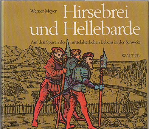 9783530567076: Hirsebrei und Hellebarde. Auf den Spuren des mittelalterlichen Lebens in der Schweiz