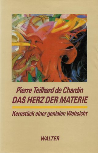 Das Herz der Materie. Kernstück einer genialen Weltsicht - Pierre Teilhard de Chardin