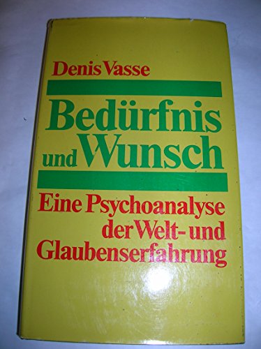 Bedürfnis und Wunsch : eine Psychoanalyse d. Welt- u. Glaubenserfahrung. - Vasse, Denis