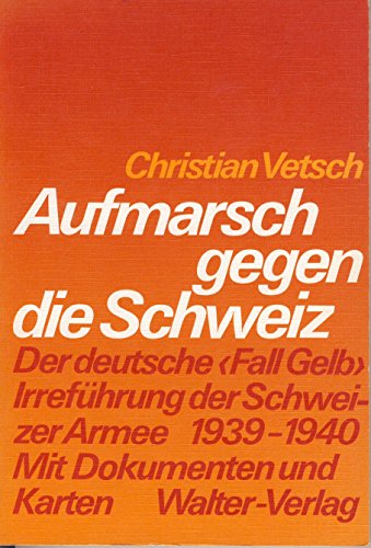 Aufmarsch gegen die Schweiz. Der deutsche Fall Gelb, Irreführung der Schweizer Armee 1939/40.