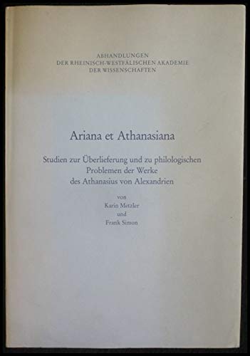 Ariana et Athanasiana. Studien zur Überlieferung und zu den philologischen Problemen der Werke des Athanasius von Alexandrien - Metzler, Karin / Simon, Frank