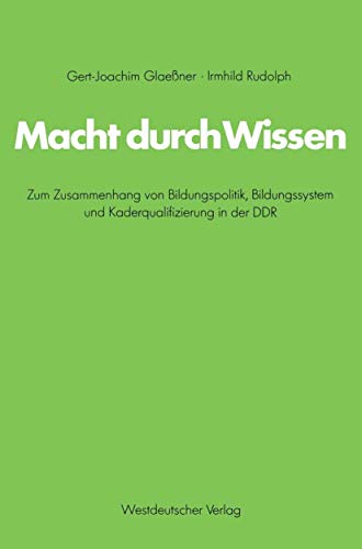 Imagen de archivo de Macht durch Wissen : Zum Zusammenhang von Bildungspolitik, Bildungssystem und Kaderqualifizierung in der DDR. Eine politsch-soziologische Untersuchung a la venta por Chiron Media