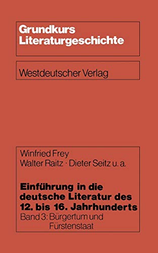 9783531114859: Einfhrung in die deutsche Literatur des 12. bis 16. Jahrhunderts: Brgertum Und Frstenstaat - 15./16. Jahrhundert (Grundkurs Literaturgeschichte) ... Und Furstenstaat 15./16. Jahrhundert