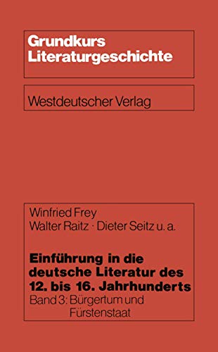 Imagen de archivo de Einführung in die deutsche Literatur des 12. bis 16. Jahrhunderts: Bürgertum und Fürstenstaat ? 15./16. Jahrhundert (Grundkurs Literaturgeschichte) a la venta por WorldofBooks