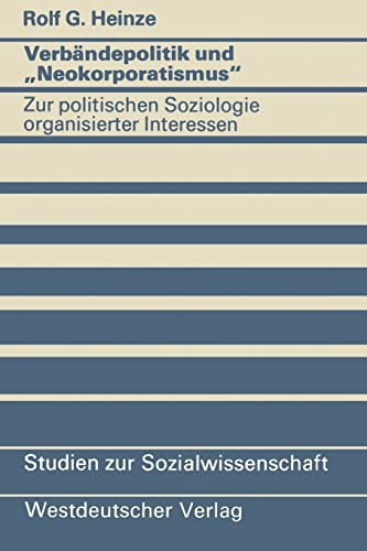Verbändepolitik und Neokorporatismus. Zur politischen Soziologie organisierter Interessen. - Heinze, Rolf G.