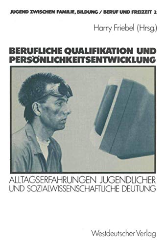 9783531116228: Berufliche Qualifikation und Persnlichkeitsentwicklung: Alltagserfahrungen Jugendlicher und sozialwissenschaftliche Deutung: 2 (Jugend Zwischen Familie, Bildung/Beruf Und Freizeit)