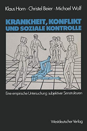 Krankheit, Konflikt und soziale Kontrolle: Eine empirische Untersuchung subjektiver Sinnstrukturen (German Edition) (9783531116778) by Horn, Klaus