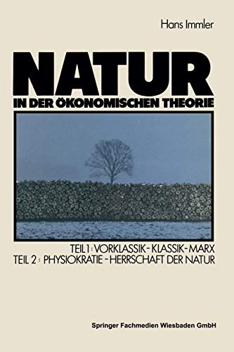Natur in Der Ökonomischen Theorie : Vorklassik - Klassik - Marx: Naturherrschaft Als Ökonomische Theorie - Die Physiokraten -Language: german - Immler, Hans