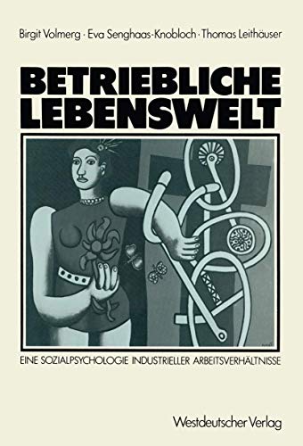 Betriebliche Lebenswelt: Eine Sozialpsychologie industrieller ArbeitsverhÃ¤ltnisse (German Edition) (9783531117355) by Volmerg, Birgit; Senghaas-Knobloch, Eva; LeithÃ¤user, Thomas