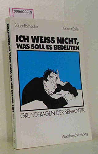 Ich weiß nicht, was soll es bedeuten. Grundfragen der Semantik - Edgar Rothacker