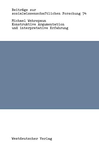 9783531117805: Konstruktive Argumentation und interpretative Erfahrung: Bausteine zur Neuorientierung der Soziologie: 74 (Beitrge zur sozialwissenschaftlichen Forschung)