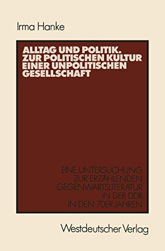 Alltag und Politik. Zur politischen Kultur einer unpolitischen Gesellschaft. Eine Untersuchung zu...