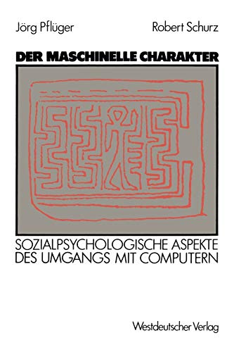 Der maschinelle Charakter: Sozialpsychologische Aspekte des Umgangs mit Computern (German Edition) (9783531118352) by PflÃ¼ger, JÃ¶rg; Schurz, Robert