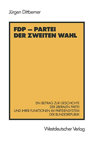 9783531118437: FDP - Partei der zweiten Wahl: Ein Beitrag zur Geschichte der liberalen Partei und ihrer Funktionen im Parteiensystem der Bundesrepublik