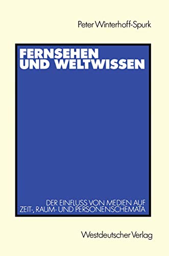 Fernsehen und Weltwissen: Der EinfluÃŸ von Medien auf Zeit-, Raum- und Personenschemata (German Edition) (9783531120065) by Winterhoff-Spurk, Peter