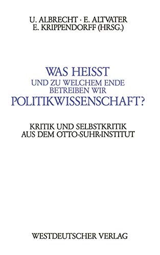 Was heiÃŸt und zu welchem Ende betreiben wir Politikwissenschaft?: Kritik und Selbstkritik aus dem Berliner Otto-Suhr-Institut (German Edition) (9783531120805) by Albrecht, Ulrich