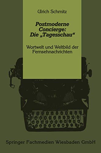 Postmoderne Concierge: Die â€žTagesschauâ€œ: Wortwelt und Weltbild der Fernsehnachrichten (German Edition) (9783531121444) by Schmitz, Ulrich