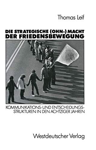 Die strategische (Ohn-) Macht der Friedensbewegung: Kommunikations- und Entscheidungsstrukturen in den achtziger Jahren (German Edition) (9783531121499) by [???]