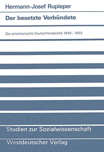 Der besetzte VerbÃ¼ndete: Die amerikanische Deutschlandpolitik 1949â€“1955 (Studien zur Sozialwissenschaft, 95) (German Edition) (9783531121918) by [???]