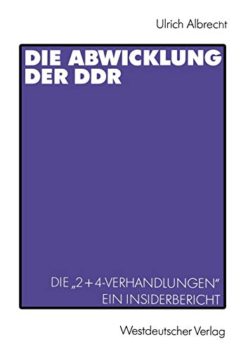 Die Abwicklung der DDR: Die â€ž2+4-Verhandlungenâ€œ Ein Insider-Bericht (German Edition) (9783531123226) by Albrecht, Ulrich