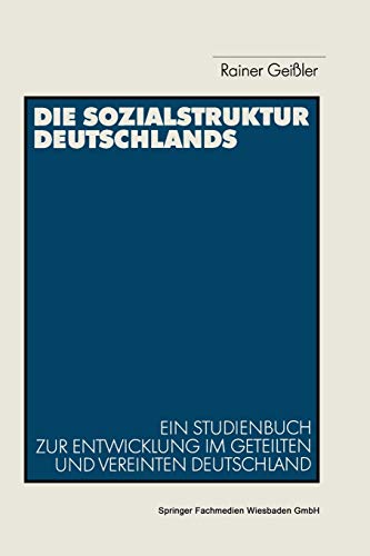 Die Sozialstruktur Deutschlands: Ein Studienbuch Zur Sozialstrukturellen Entwicklung Im Geteilten Und Vereinten Deutschland (German Edition)