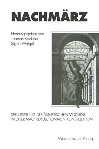 Nachmärz. Der Ursprung der ästhetischen Moderne in einer nachrevolutionären Konstellation. - Koebner, Thomas und Sigrid Weigel (Hrsg.)