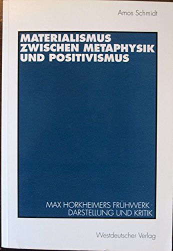 Materialismus zwischen Metaphysik und Positivismus. Max Horkheimers Frühwerk. Darstellung und Kri...