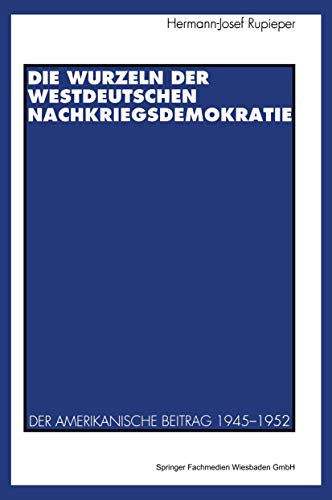 Die Wurzeln der westdeutschen Nachkriegsdemokratie: Der amerikanische Beitrag 1945â€“1952 (German Edition) (9783531124780) by [???]