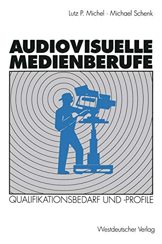 9783531124810: Audiovisuelle Medienberufe: Veranderungen In Der Medienwirtschaft Und Ihre Auswirkungen Auf Den Qualifikationsbedarf Und Die Qualifikationsprofile (German Edition)