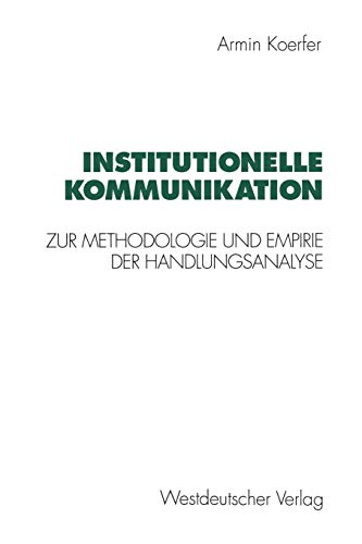 9783531125572: Institutionelle Kommunikation: Zur Methodologie und Empirie der Handlungsanalyse